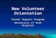 New Volunteer Orientation Parent Support Program University of Utah Hospital