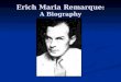 Erich Maria Remarque: A Biography. “I am opposed to anything auto-biographical and biographical... What I have learned in my life I have used in my works