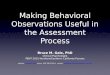 Making Behavioral Observations Useful in the Assessment Process Bruce M. Gale, PhD Clinical Psychologist PENT 2015 Northern/Southern California Forums