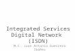 Integrated Services Digital Network (ISDN) M.C. Juan Antonio Guerrero Ib±ez