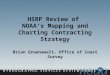 HSRP Review of NOAA’s Mapping and Charting Contracting Strategy Brian Greenawalt, Office of Coast Survey