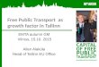 Free Public Transport as growth factor in Tallinn EMTA autumn GM Vilnius, 15.10. 2015 Allan Alaküla Head of Tallinn EU Office