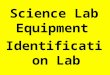 Science Lab Equipment Identification Lab. Safety Goggles Goggles or safety glasses are a form of protective eyewear that usually enclose the eye area