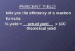 PERCENT YIELD tells you the efficiency of a reaction tells you the efficiency of a reaction formula: formula: % yield = actual yield x 100 theoretical