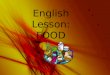 English Lesson: FOOD. Introduction - Level: 5° Grade class. - Topic of the Unit: Food (4 th Unit) - Duration: 45 min. - Materials: Worksheets, Pictures,