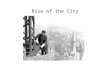 Rise of the City. From Farm to City Before the Civil War most people lived on farms –1860 urban population of 6 million By 1900 most people lived in urban