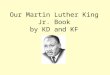 Our Martin Luther King Jr. Book by KD and KF. Dr. Martin Luther King was born on January 15, 1929. Matthew