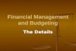 Financial Management and Budgeting The Details. What Is a Budget? A useful tool for keeping track of funds. A useful tool for keeping track of funds
