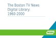 The Boston TV News Digital Library: 1960-2000. Partners WGBH Media Library and Archives (WGBH) Northeast Historic Film (NHF) Boston Public Library (BPL)