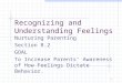 1 Recognizing and Understanding Feelings Nurturing Parenting Section 8.2 GOAL To Increase Parents’ Awareness of How Feelings Dictate Behavior
