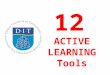 12 ACTIVE LEARNING Tools. Active Learning “Active learning involves providing opportunities for students to meaningfully talk and listen, write, read,