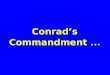 Conradâ€™s Commandment . CONRAD HILTON, at a gala celebrating his career, was called to the podium and asked, His answer  CONRAD HILTON, at a gala celebrating