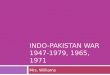 INDO-PAKISTAN WAR 1947-1979, 1965, 1971 Mrs. Williams