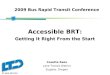 Accessible BRT: Getting It Right From the Start Cosette Rees Lane Transit District Eugene, Oregon 2009 Bus Rapid Transit Conference