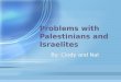 Problems with Palestinians and Israelites By: Cindy and Nat