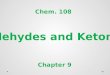 Aldehydes and Ketones Chem. 108 Chapter 9 1. Aldehydes and ketones are simple compounds which contain a carbonyl group (a carbon-oxygen double bond)