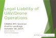 Legal Liability of UAV/Drone Operations CABAA ATC Seminar Prairie Landings October 30, 2015 David Adams Camille Khodadad