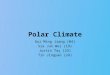 Polar Climate Gui Ming Jiang (04) Sia Jun Wei (19) Justin Tay (23) Tin Jingyao (24)