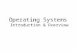 Operating Systems Introduction & Overview. Books (Tentative) Text Book: –Operating System Concepts, 6 th Edition, Silberschatz Galvin Gagne Reference