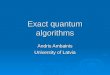 Exact quantum algorithms Andris Ambainis University of Latvia