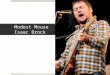 Modest Mouse Isaac Brock. Formed Modest Mouse: 1993  Born July 9, 1975 in Issaquah Washington  Dropped out of High school  Practiced in a shed by his