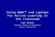 Using WebCT and Laptops For Active Learning in the Classroom Can Akkan Graduate School of Management Sabancı University