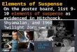 On the poster board, list 9-10 elements of suspense as evidenced in Hitchcock, Shyamalan, and 1960’s Twilight Zone episodes. What do they all have in common?