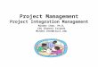 Project Management Project Integration Management Minder Chen, Ph.D. CSU Channel Islands Minder.chen@csuci.edu