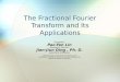 The Fractional Fourier Transform and Its Applications Presenter: Pao-Yen Lin Research Advisor: Jian-Jiun Ding, Ph. D. Assistant professor Digital Image