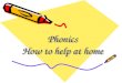 Phonics How to help at home What is Phonics? Phonics is the link between letters and the sounds they make. The full range of letter/ sound correspondences