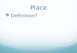 Place Definition?. Place What are the five ways we examine place?