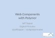 Web Components with Polymer Jeff Tapper Digital Primates @jefftapper / @digitalprimates