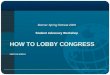 HOW TO LOBBY CONGRESS MARYLIN WINKLE Bonner Spring Retreat 2009 Student Advocacy Workshop