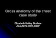 Gross anatomy of the chest case study Elizabeth Kelley Buzbee AAS,NPS-RRT, RCP