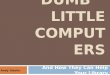 “DUMB” LITTLE COMPUTERS And How They Can Help Your Library Andy Giesler