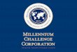 Millennium Challenge Account Fulfillment of Monterrey commitment to “provide greater resources to countries taking greater responsibility for their own