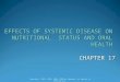 EFFECTS OF SYSTEMIC DISEASE ON NUTRITIONAL STATUS AND ORAL HEALTH CHAPTER 17 Copyright © 2015, 2010, 2005, 1998 by Saunders, an imprint of Elsevier Inc