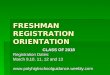 FRESHMAN REGISTRATION ORIENTATION CLASS OF 2018 Registration Dates: March 9,10, 11, 12 and 13 