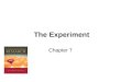 The Experiment Chapter 7. Doing Experiments In Everyday Life Experiments in psychology use the same logic that guides experiments in biology or engineering