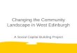 Changing the Community Landscape in West Edinburgh A Social Capital Building Project