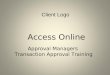 Access Online Approval Managers Transaction Approval Training 1 Client Logo