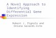 A Novel Approach to Identifying Differential Gene Expression Robert J. Pignolo and Oriana Galardi-Este