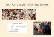 10.4 Carboxylic Acids and Esters Carboxylic Acids These are compounds with a carboxyl group, which consists of a carbonyl group and a hydroxyl group