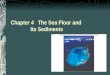 Chapter 4 The Sea Floor and Its Sediments. 4.1 Measuring the Depths Methods for measuring depths: Hand line and wire marked with fathoms, with a lead