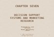 © 2001 South-Western College Publishing1 CHAPTER SEVEN DECISION SUPPORT SYSTEMS AND MARKETING RESEARCH Prepared by Jack Gifford Miami University (Ohio)