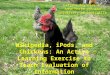 Wikipedia, iPods, and Chickens: An Active Learning Exercise to Teach Evaluation of Information Latisha Reynolds & Anna Marie Johnson University of Louisville