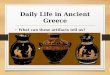 Daily Life in Ancient Greece What can these artifacts tell us?