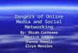 Dangers of Online Media and Social Networking By: Micah Cochrane Maurice Gamble Shenne Howell Elvyn Morales
