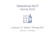Statistical NLP Spring 2010 Lecture 17: Word / Phrase MT Dan Klein – UC Berkeley