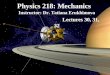 Physics 218: Mechanics Instructor: Dr. Tatiana Erukhimova Lectures 30, 31, 32